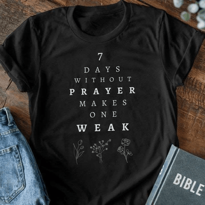 7 Days Without Prayer Makes One Weak T-Shirt