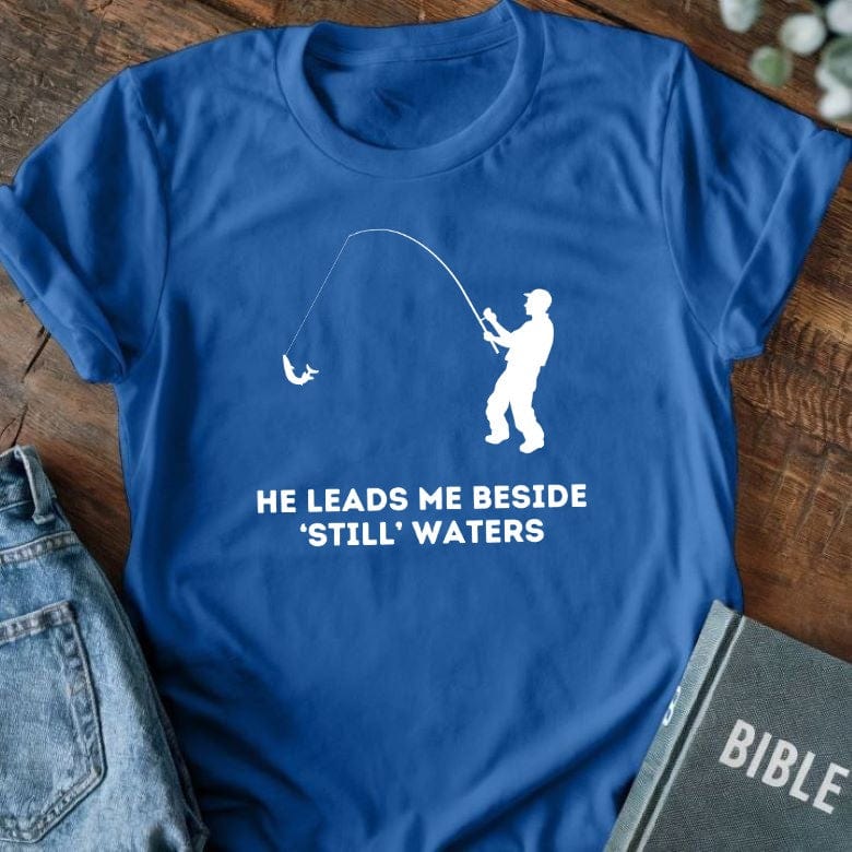 He Leads Me Beside 'Still' Waters T-Shirt