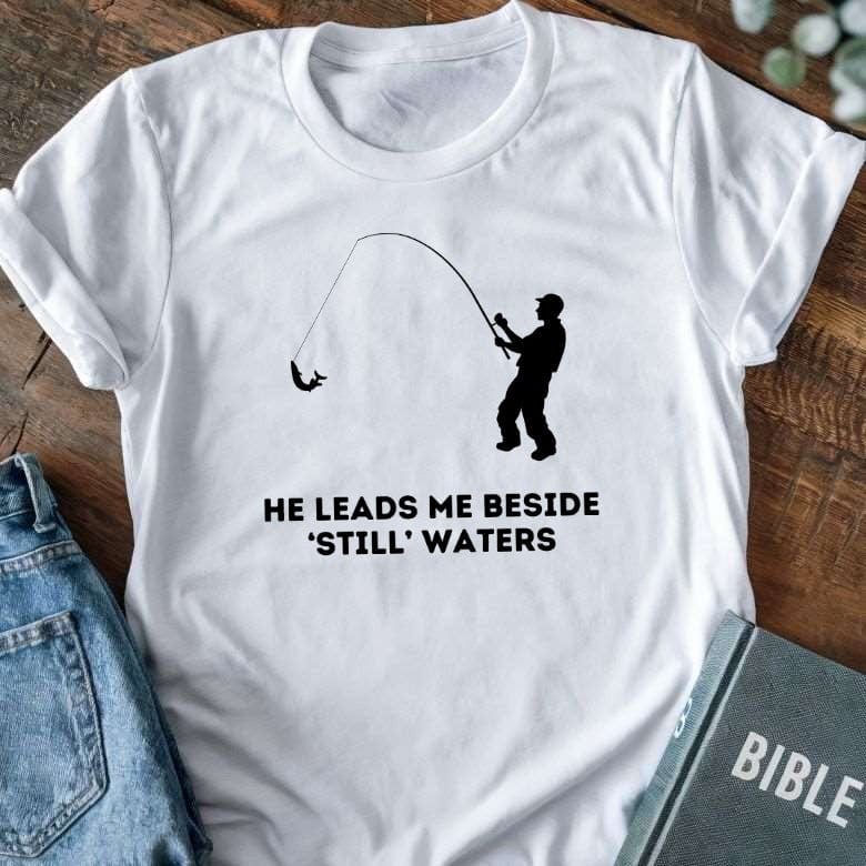 He Leads Me Beside 'Still' Waters T-Shirt